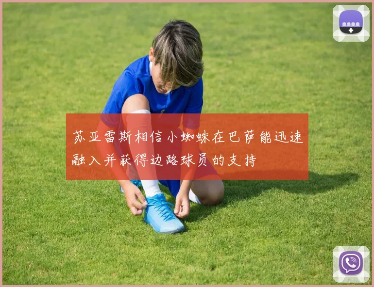 苏亚雷斯相信小蜘蛛在巴萨能迅速融入并获得边路球员的支持