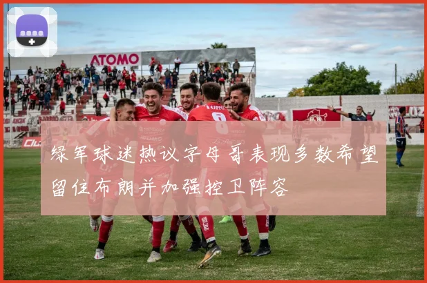 绿军球迷热议字母哥表现多数希望留住布朗并加强控卫阵容