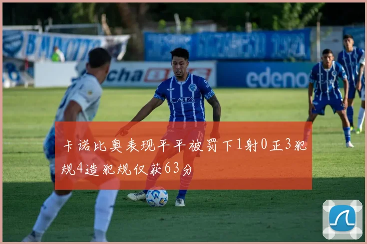 卡诺比奥表现平平被罚下1射0正3犯规4造犯规仅获63分